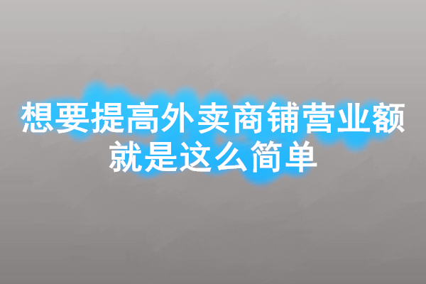 想要提高外賣商鋪營業額就是這么簡單
