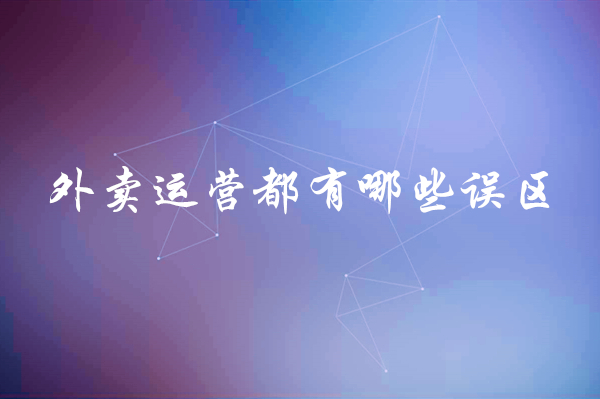 外賣運營都有哪些誤區(qū)